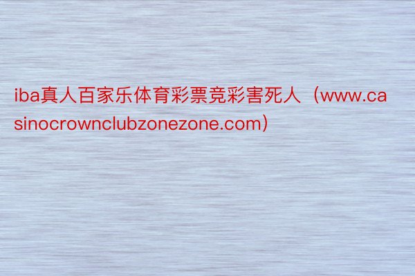 iba真人百家乐体育彩票竞彩害死人（www.casinocrownclubzonezone.com）