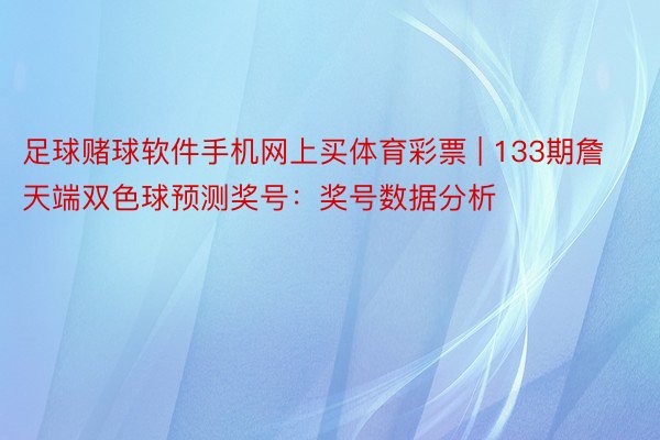 足球赌球软件手机网上买体育彩票 | 133期詹天端双色球预测奖号：奖号数据分析