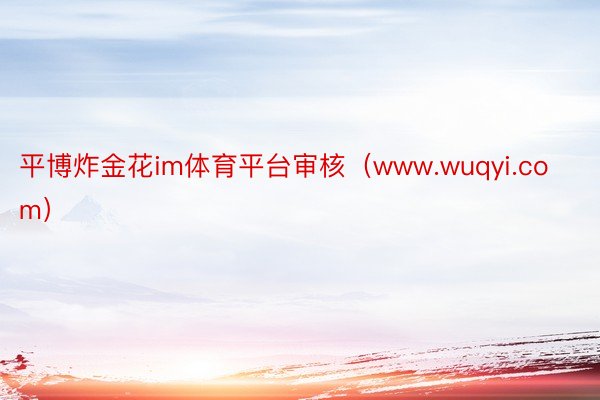 平博炸金花im体育平台审核（www.wuqyi.com）